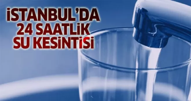 İstanbul’da 24 saatlik su kesintisi
