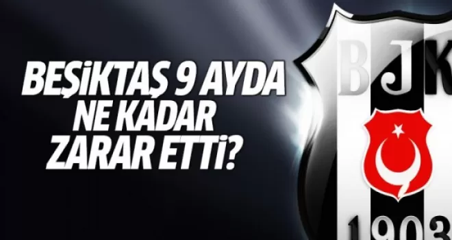 İşte Beşiktaş'ın 9 aylık zararı