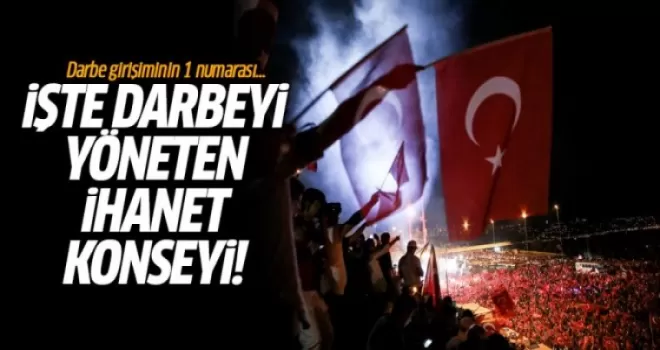 İşte darbeyi yöneten ihanet konseyi! Darbe girişiminin 1 numarası...