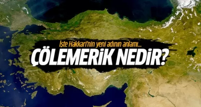 İşte Hakkari'nin yeni adının anlamı! Çölemerik nedir?