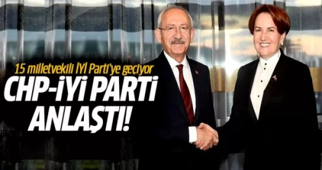 İYİ Parti ve CHP anlaştı! 15 milletvekili İyi Parti'ye geçiyor