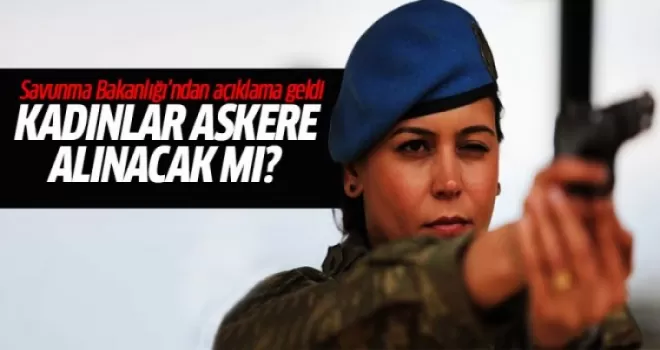'Kadınlar askere alınacak' iddiasına cevap geldi