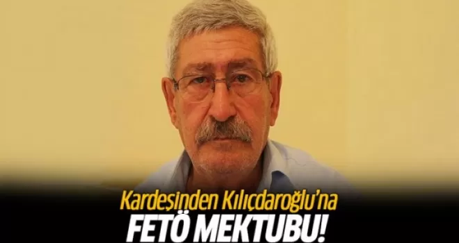 Kardeşinden Kılıçdaroğlu'na 'FETÖ' mektubu