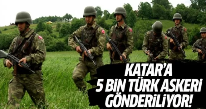 Katar'a 5 bin Türk askeri gönderiliyor