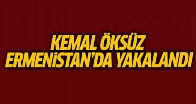 Kemal Öksüz Ermenistan'da Yakalandı
