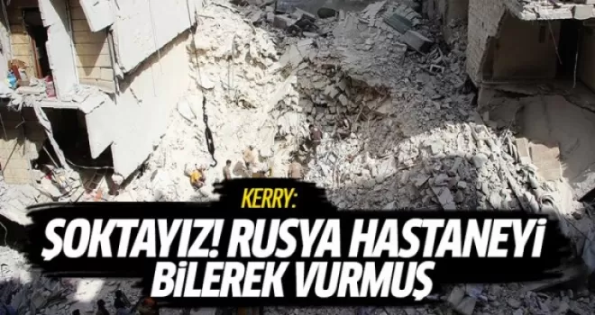 Kerry: Rusya hastaneyi bilerek vurmuş