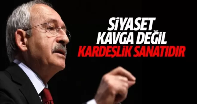 Kılıçdaroğlu: Siyaset kavga değil kardeşlik sanatıdır