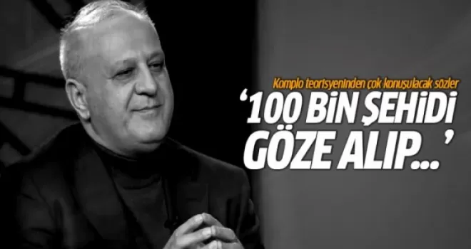 Komplo teorisyeni: 100 bin şehidi göze alıp...