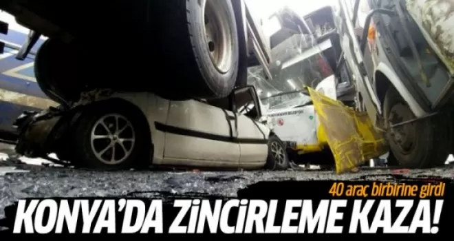 Konya'da zincirleme trafik kazası! 40 araç birbirine girdi