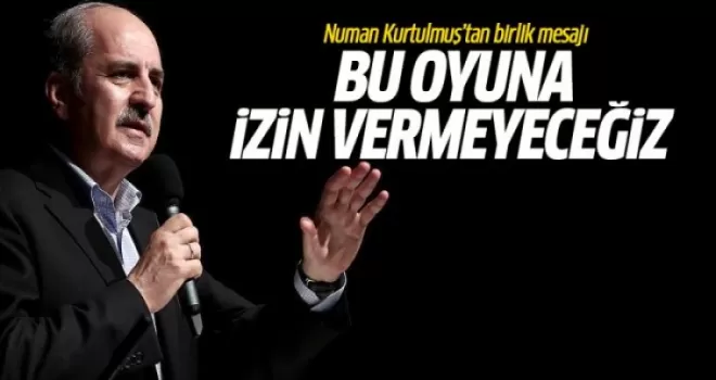 Kurtulmuş: Bu oyunun Türkiye'ye sirayet etmesine müsaade etmeyeceğiz