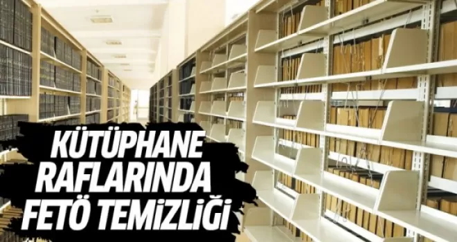Kütüphane raflarında FETÖ temizliği