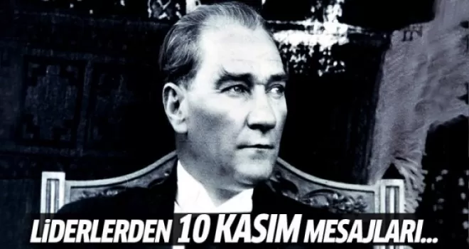 Liderlerden 10 Kasım mesajı