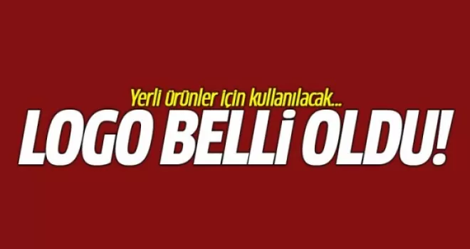 Logo Belli Oldu! Yerli Ürünler İçin Kullanılacak