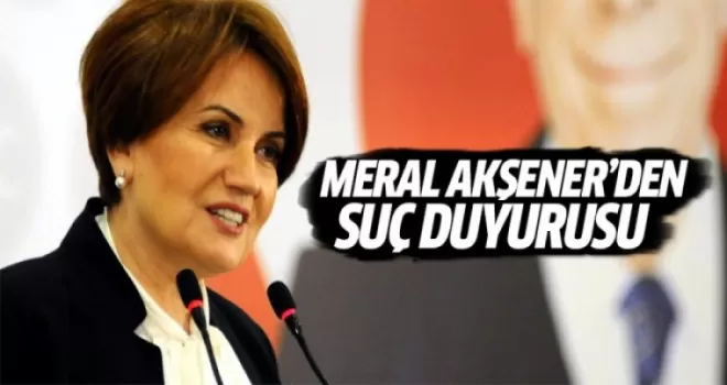 Meral Akşener'den suç duyurusu