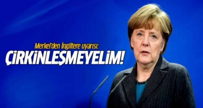 Merkel'den İngiltere uyarısı: Çirkinleşmeyelim