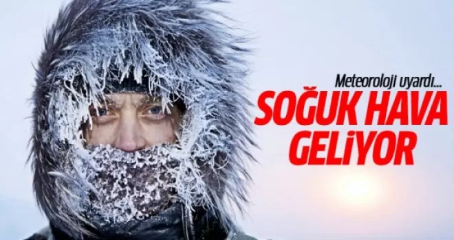 Meteoroloji uyardı... Ve soğuk hava geliyor