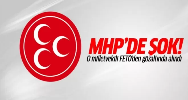 MHP'li milletvekili FETÖ'den gözaltında alındı!