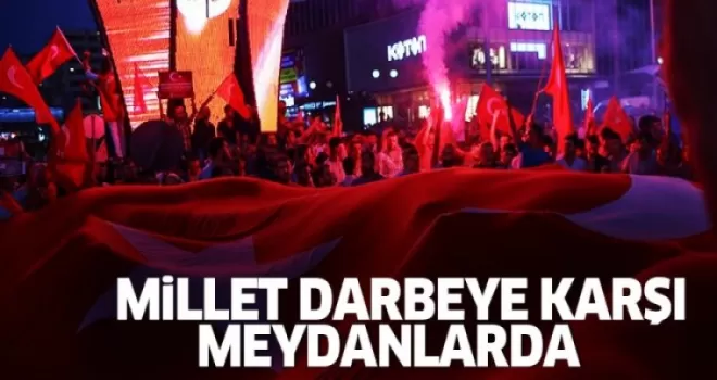 Millet darbeye karşı meydanlara toplanıyor