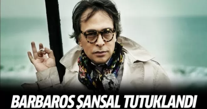 Modacı Barbaros Şansal tutuklandı!