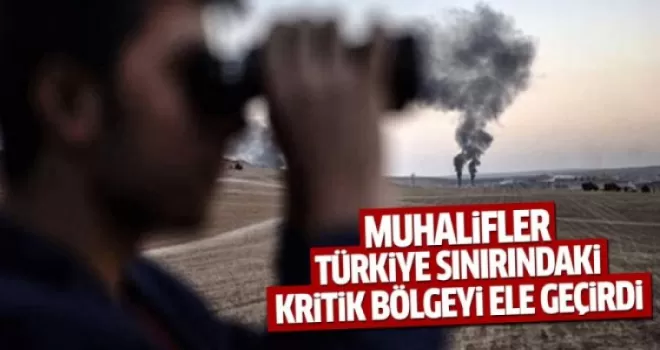 Muhalifler Türkiye sınırındaki kritik bölgeyi ele geçirdi!