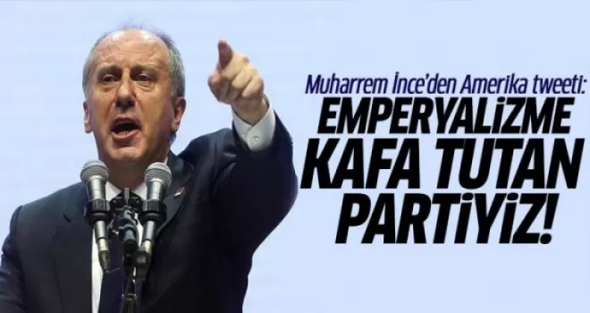 Muharrem İnce'den Amerika Tweeti: Emperyalizme Kafa Tutan Partiyiz