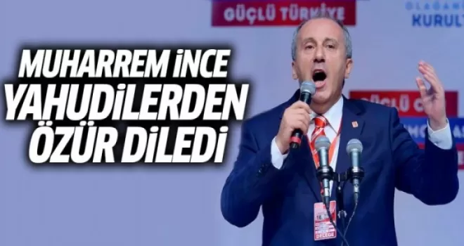 Muharrem İnce Yahudilerden Özür Diledi