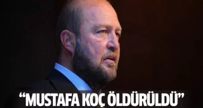 'Mustafa Koç öldürüldü'