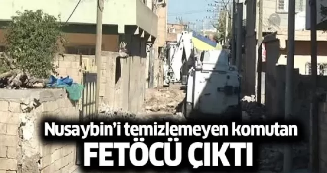 Nusaybin'i temizlemeyen komutan FETÖ'cü çıktı