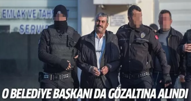 O Belediye Başkanı gözaltına alındı