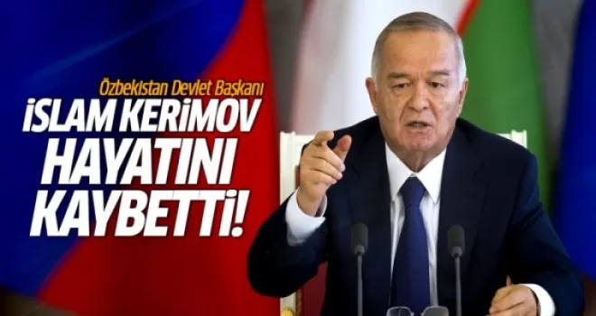 Özbekistan Cumhurbaşkanı İslam Kerimov hayatını kaybetti