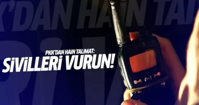 PKK'dan 'sivilleri vurun' talimatı!