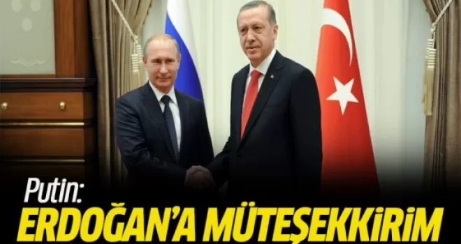 Putin: Erdoğan'a müteşekkirim