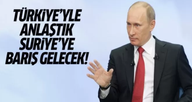 Putin: Erdoğan'la barışın devamını önereceğiz