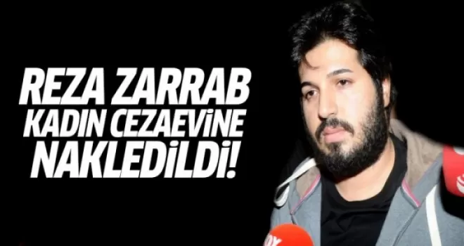 Reza Zarrab kadın cezaevine nakledildi!