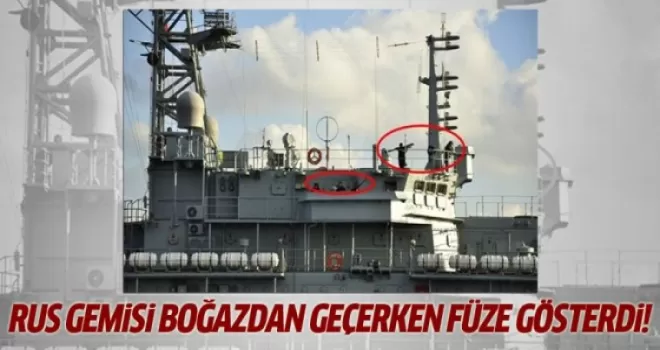 Rus gemisi boğazdan geçerken füze gösterdi!
