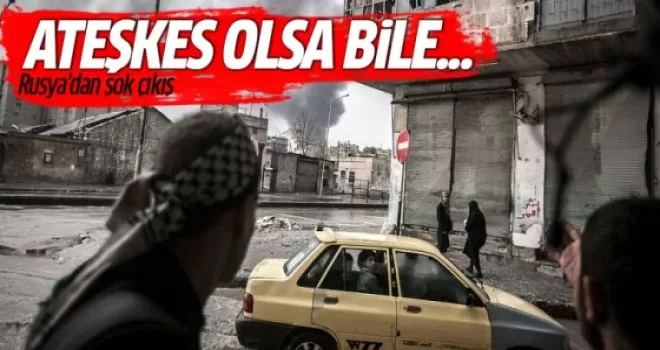 Rusya: Ateşkes olsa da vuracağız