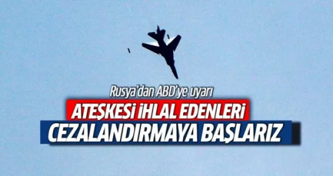 Rusya: Ateşkesi ihlal edenleri cezalandırırız