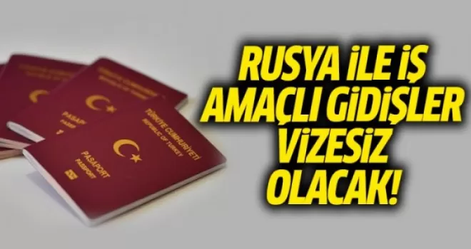 Rusya İle İş Amaçlı Gidişler Vizesiz Olacak
