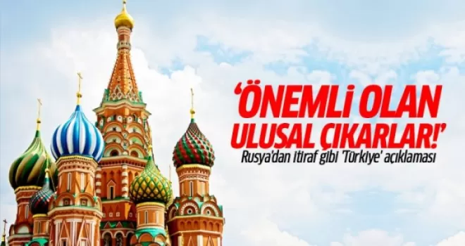 Rusya: Önemli olan ulusal çıkarlar