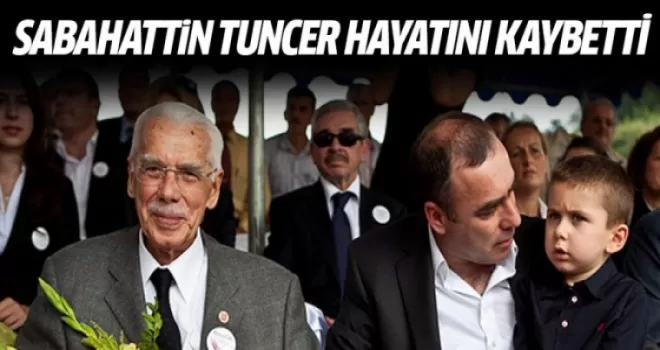 Sabahattin Tuncer hayatını kaybetti