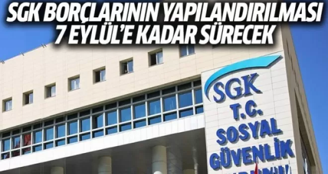 SGK borçlarının yapılandırılması 7 Eylül'e kadar sürecek