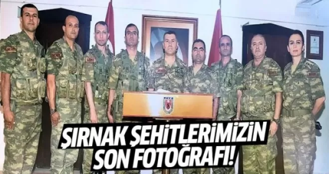 Şırnak şehitlerimizin son fotoğrafı