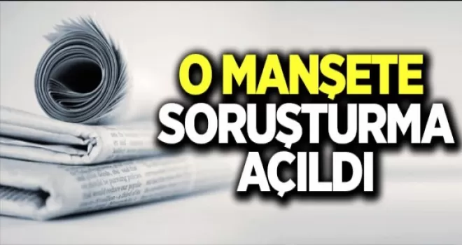 Sözcü'nün o manşetine soruşturma açıldı!