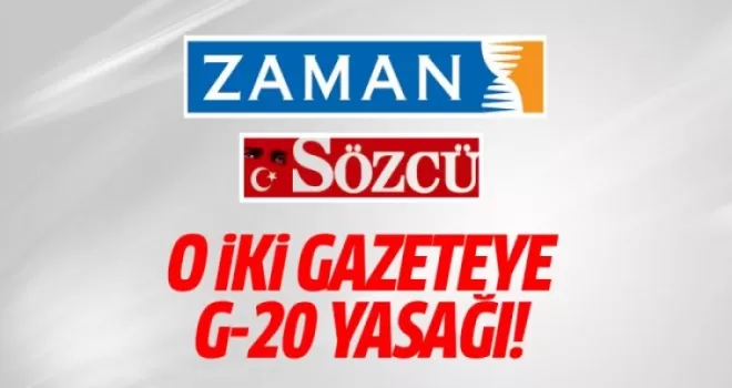 Sözcü ve Zaman Gazetesi G-20 zirvesine alınmayacak