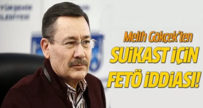 Suikast için Melih Gökçek'ten FETÖ iddiası!