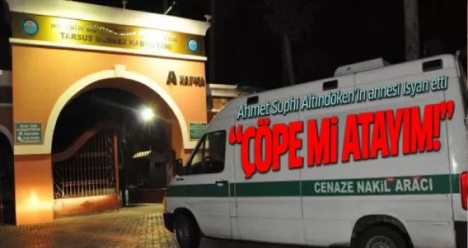 Suphi Altındöken'in annesi konuştu: Çöpe mi atayım