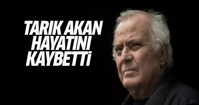 Tarık Akan hayatını kaybetti!