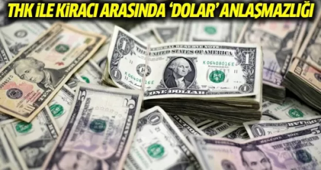THK İle Kiracı Arasında Dolar Anlaşmazlığı