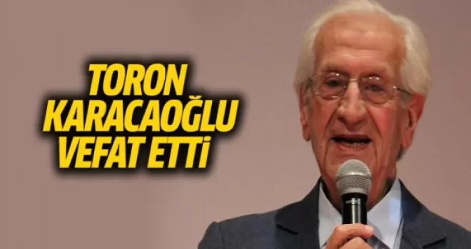 Toron Karacaoğlu vefat etti