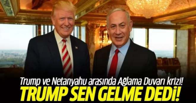 Trump ile Netanyahu arasında Ağlama Duvarı krizi